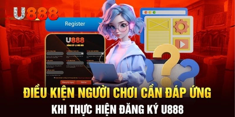 Điều kiện tối thiểu để đăng ký tài khoản U888