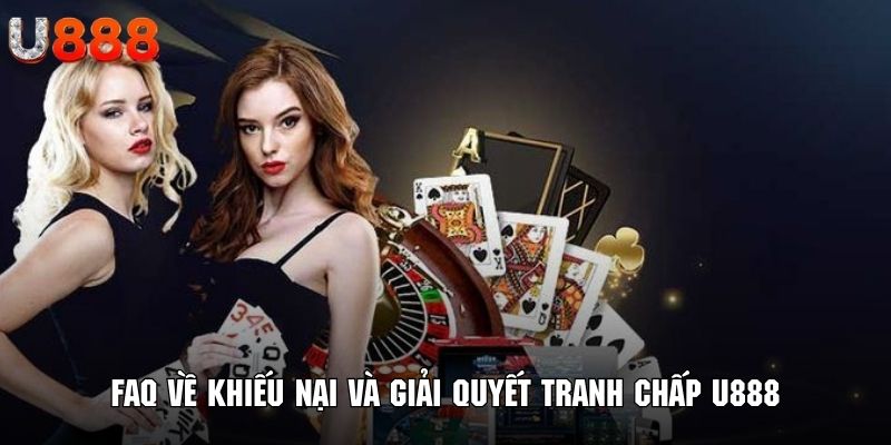 Tìm hiểu các câu hỏi phổ biến về khiếu nại và giải quyết tranh chấp U888