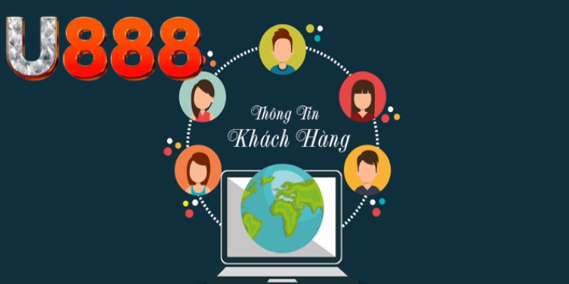 Quyền riêng tư U888 rõ ràng về vấn đề thu thập thông tin 