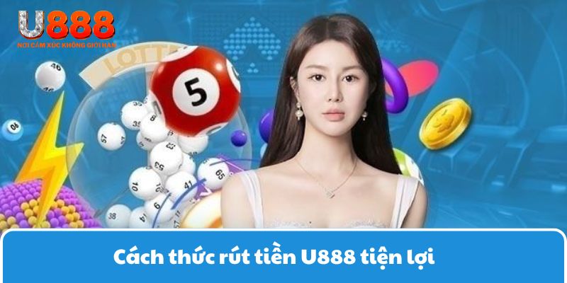 Cách thức rút tiền U888 tiện lợi
