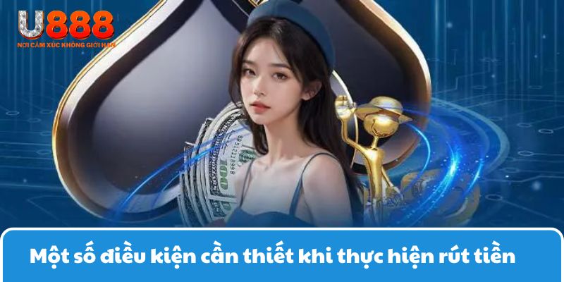 Một số điều kiện cần thiết khi thực hiện rút tiền