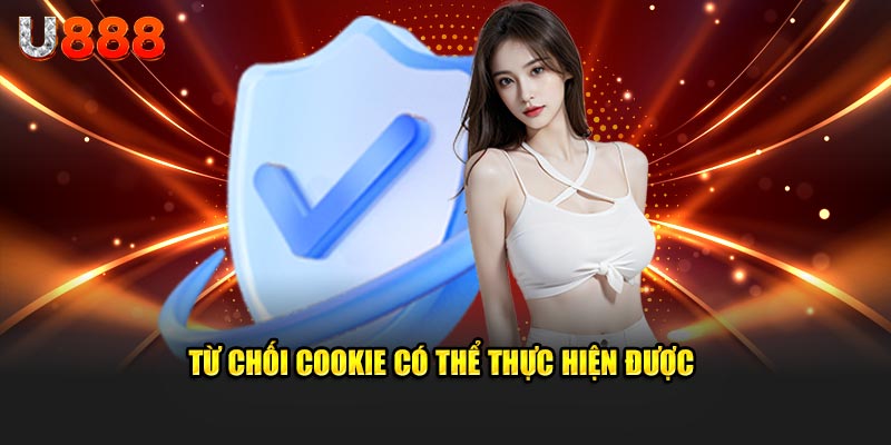 Từ chối cookie có thể thực hiện được 